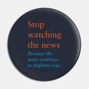 Stop watching the news Because the news contrives to frighten you. Pin