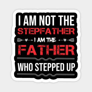 I Am Not the Stepfather I Am the Father Who Stepped up Fathers Day Gift for Dad Magnet