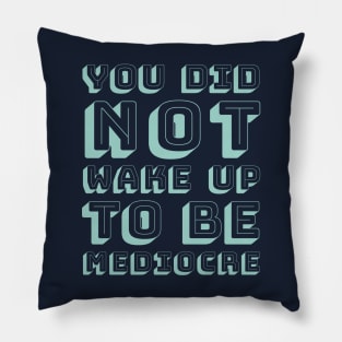 You did not wake up to be mediocre Pillow