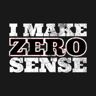 I Make Zero Sense T-Shirt