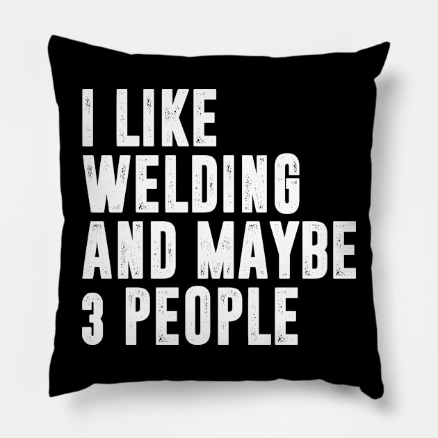 i like welding and maybe 3 people - welding lover Pillow by MerchByThisGuy