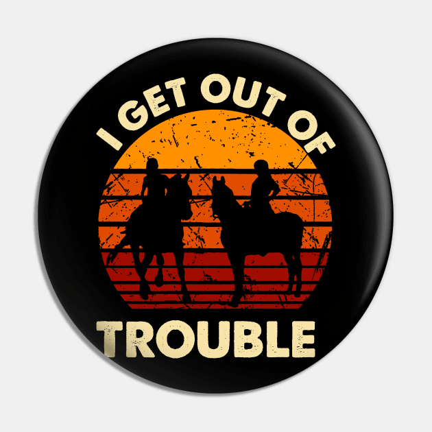 I Get Us Out Of Trouble Gift For Riding Horse Lover Pin by EduardjoxgJoxgkozlov