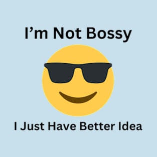 I'm Not Bossy, I Just Have Better Idea T-Shirt