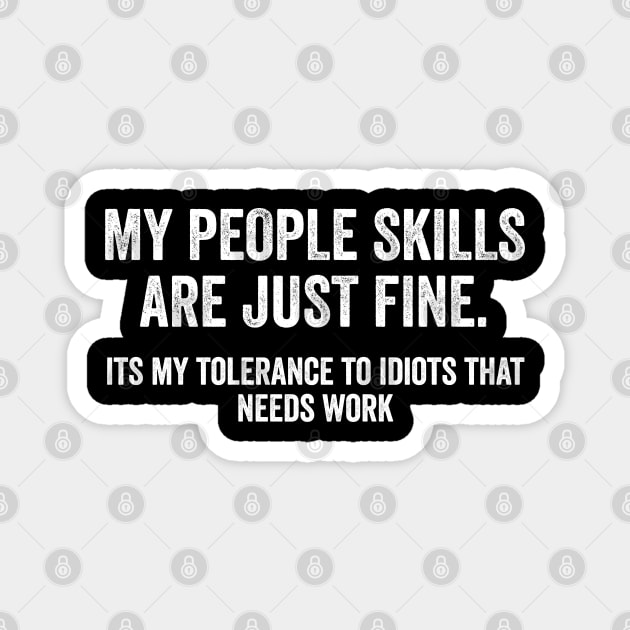 My People Skills Are Just Fine Its My Tolerance To Idiots That Needs Work Magnet by Sarjonello