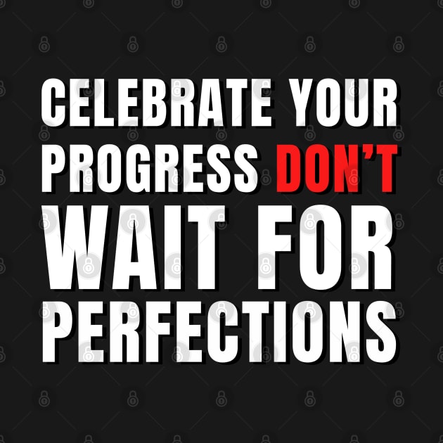 Celebrate your progress don't wait for perfections by YourRequests