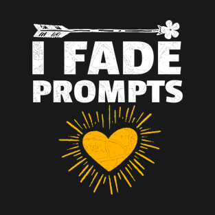 I Fade Prompts T-Shirt