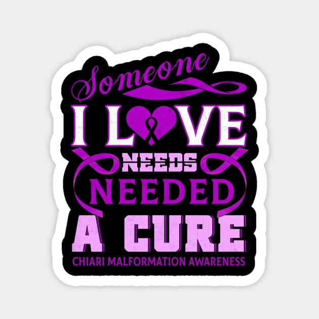 CHIARI MALFORMATION AWARENESS Someone I love needed a cure Magnet by Gost