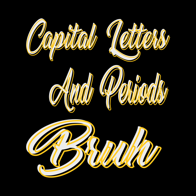 Capital Letters And Periods Bruh by Officail STORE