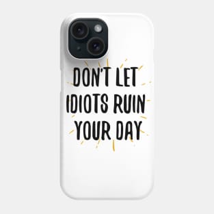 don't let idiots ruin your day Phone Case