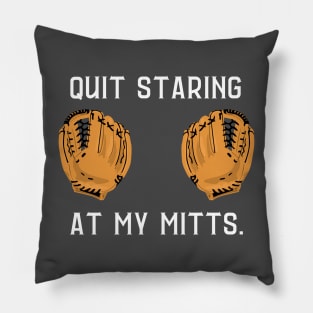 Quit staring at my mitts- a baseball/softball design Pillow