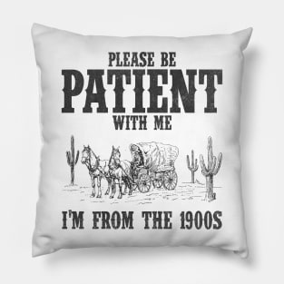 Please Be Patient with Me I'm from the 1900s Western Graphic Shirt, 1900s Graphic Tee, Funny Retro Born in 1900s, Cute Country Pillow