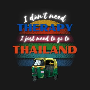 I don't need Therapy I just need to go to Thailand! T-Shirt