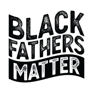 Black Fathers Matter T-Shirt