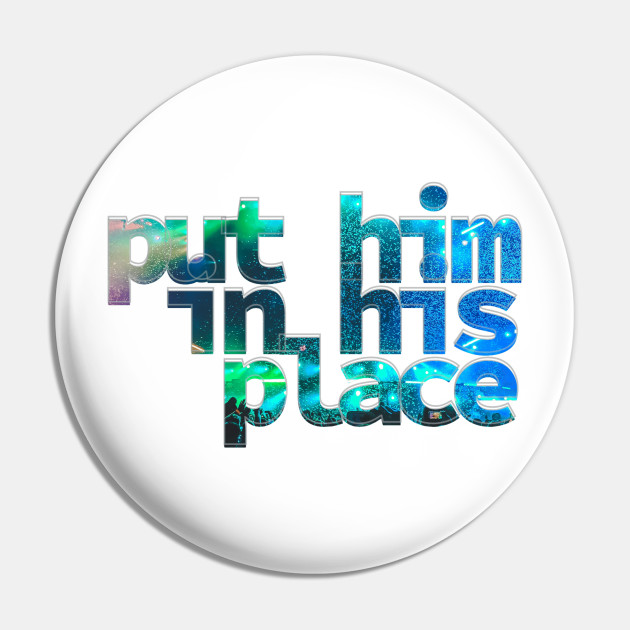 Put Him In His Place Put Him In His Place Pin Teepublic Au