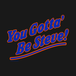 You Gotta be Steve! T-Shirt