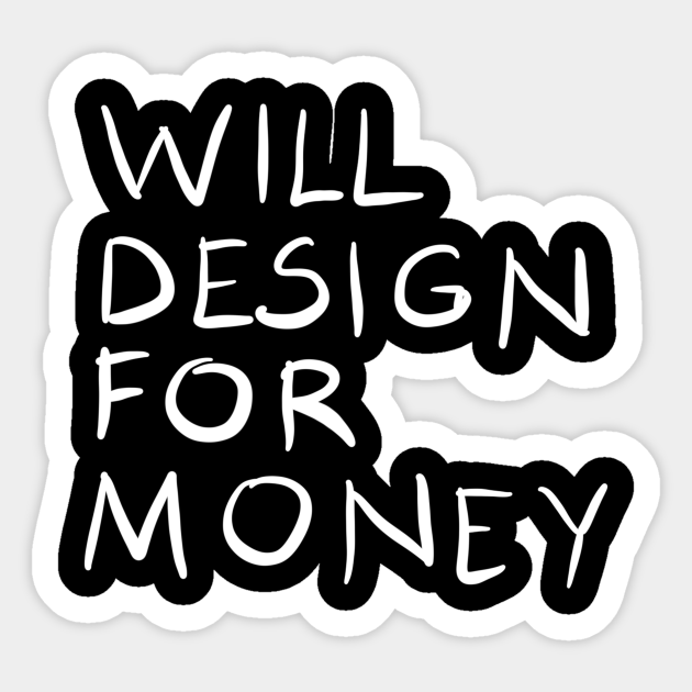 Will Design For Money Funny Graphic Designer Quote Gift Graphic Designer Humor Aufkleber Teepublic De All i need now is money. teepublic