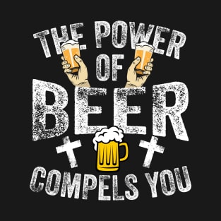 The Power Of Beer Compels You T-Shirt