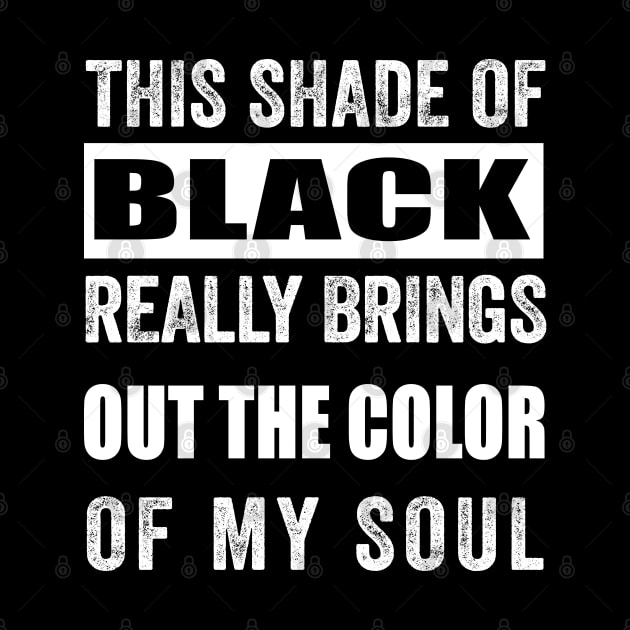 THIS SHADE OF BLACK REALLY BRINGS OUT THE COLOR OF MY SOUL , SARCASTIC QUOTE by secretboxdesign