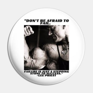 "Don't be afraid to fail. Failure is just a stepping stone to success." - Lee Priest Pin