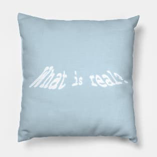 What Is Real? Pillow