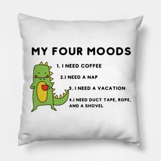 My four moods I need coffee i need a nap I need a vacation I need duct tape rope and a shovel Pillow