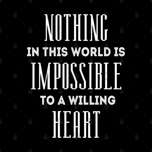 Nothing in this world is impossible to a willing heart | Everything is possible by FlyingWhale369