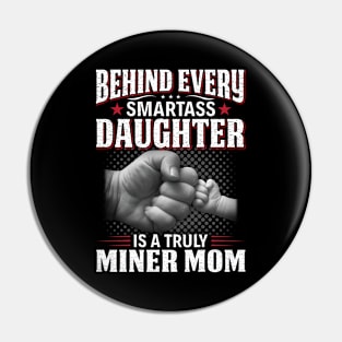 Behind Every Smartass Daughter Is A Truly Miner Mom Pin