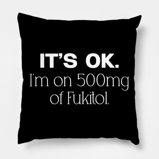 'It's ok" I'm on 500mg of Fukitol Funny Sarcasm Shirt Pillow by QuortaDira