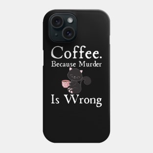 Coffee Because Murder Is wrong Phone Case