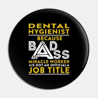 Dental Hygienist Because Badass Miracle Worker Is Not An Official Job Title Pin