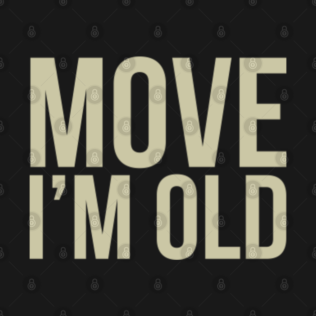 Move I'M Old Funny Senior Citizen Birthday Gag Gift S ...