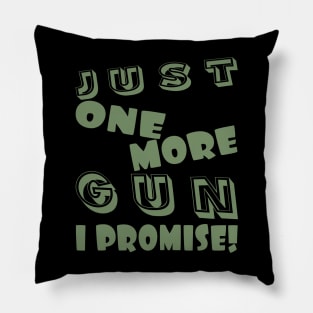 JUST ONE MORE GUN, I PROMISE! Pillow