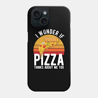 I Wonder If Pizza Thinks About Me Too T-Shirt Food Lover Phone Case