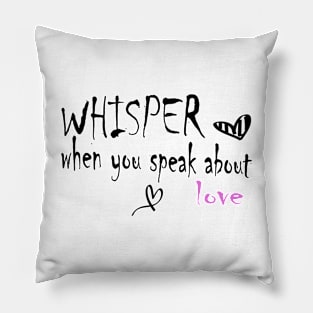 whisper when you speak about love Pillow