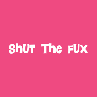 Shut the Fux T-Shirt