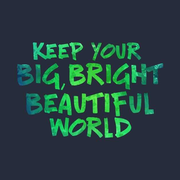 Keep Your Big, Bright Beautiful World by TheatreThoughts