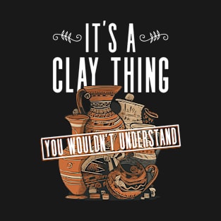 It's A Clay Thing, You Wouldn't Understand - Pottery Ceramic T-Shirt