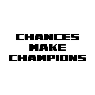 Chances Make Champions T-Shirt