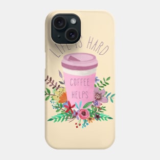 Life Is Hard But Coffee Helps Phone Case