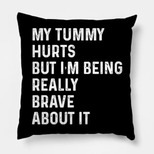  My Tummy Hurts but i’m being really brave about it Pillow