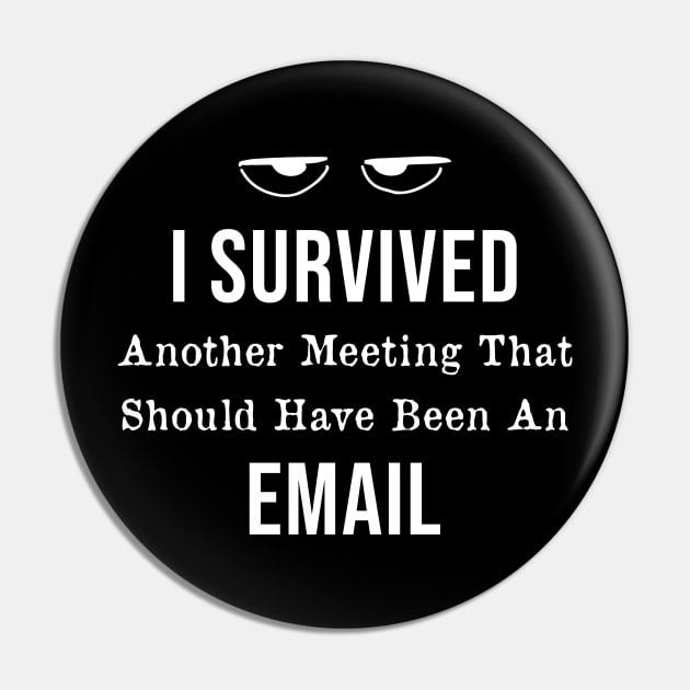 I Survived Another Meeting That Should Have Been An Email Pin by AorryPixThings