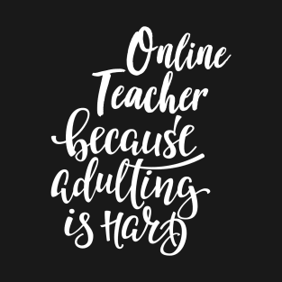 Online Teacher Because Adulting Is Hard T-Shirt