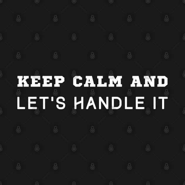 Keep Calm And Let Handle It by HobbyAndArt