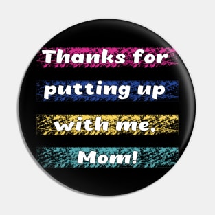 Thanks for putting up wiht me mom Pin