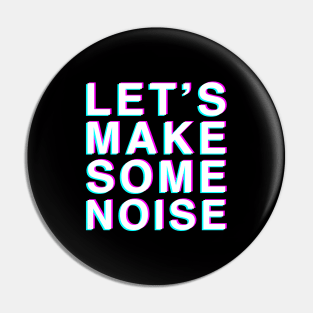 Let's Make Some Noise Pin