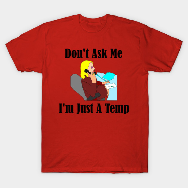 dont ask me im just a temp t shirt tj theteejob t shirt temp