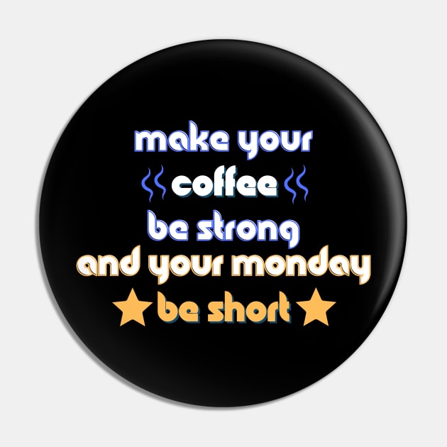 Make your Coffee be Strong and your Monday be Short Pin by Load Art