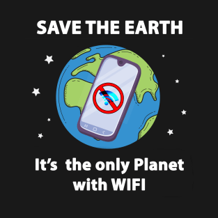 Save the Earth, It's the only Planet with WIFI T-Shirt