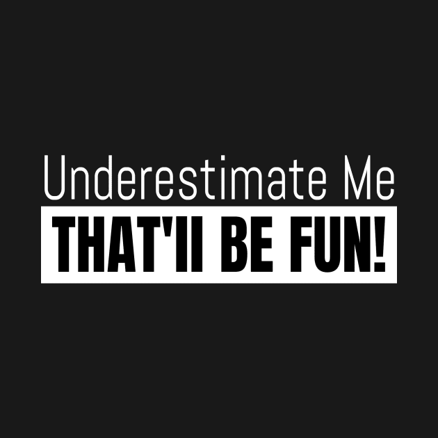 Underestimate Me That Will Be Fun, Inspirational Quotes, Best Friend Quote,  Two Design Black & White by NooHringShop