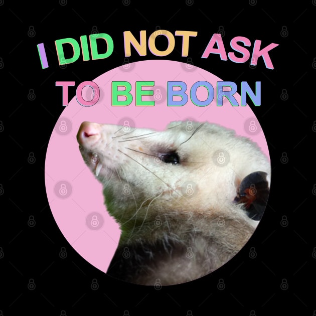 I Did Not Ask to Be Born by TrikoGifts